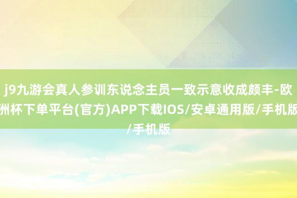 j9九游会真人参训东说念主员一致示意收成颇丰-欧洲杯下单平台(官方)APP下载IOS/安卓通用版/手机版