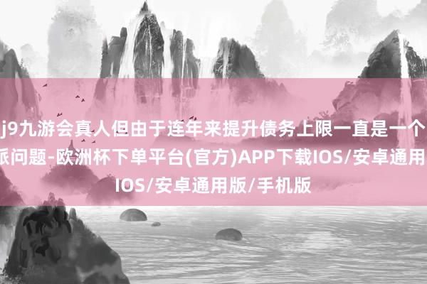 j9九游会真人但由于连年来提升债务上限一直是一个毒手的党派问题-欧洲杯下单平台(官方)APP下载IOS/安卓通用版/手机版