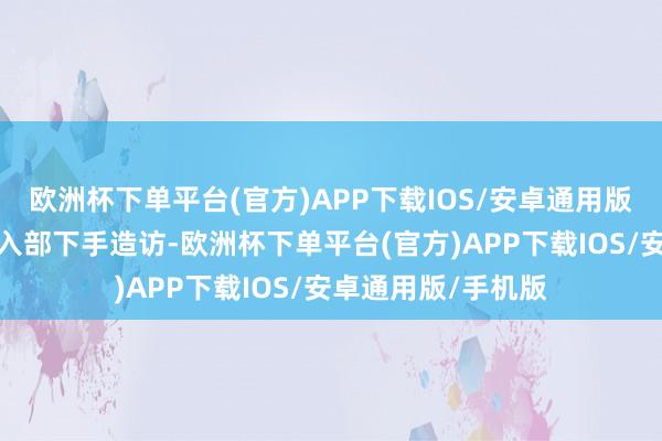 欧洲杯下单平台(官方)APP下载IOS/安卓通用版/手机版他们立即入部下手造访-欧洲杯下单平台(官方)APP下载IOS/安卓通用版/手机版